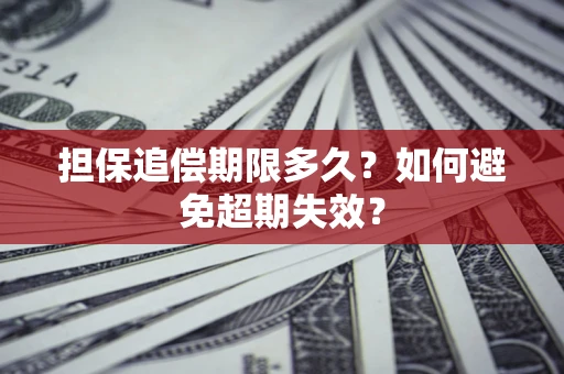 北京担保追偿期限多久?如何避免超期失效? 北京担保追偿期限多久?如何避免超期失效?