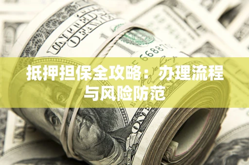 北京抵押担保全攻略：办理流程与风险防范