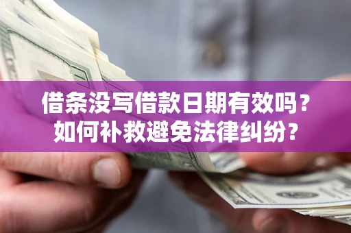 北京借条没写借款日期有效吗？如何补救避免法律纠纷？