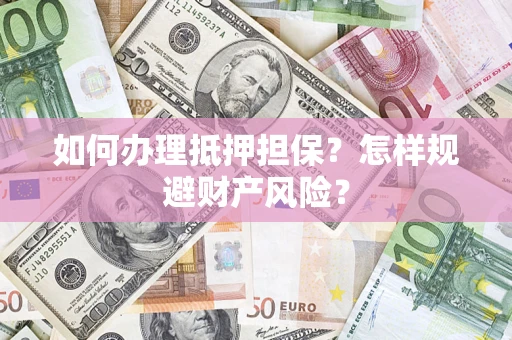 北京如何办理抵押担保？怎样规避财产风险？