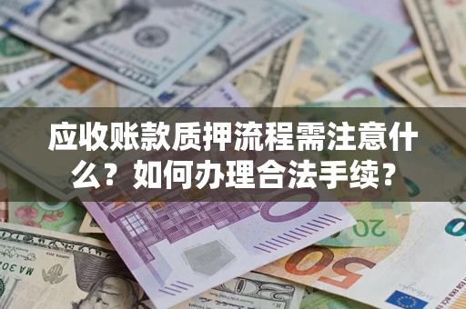 北京应收账款质押流程需注意什么？如何办理合法手续？