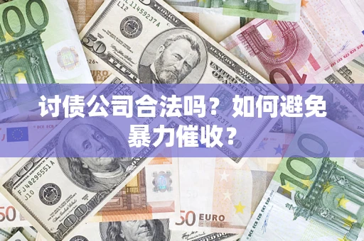 北京讨债公司合法吗？如何避免暴力催收？