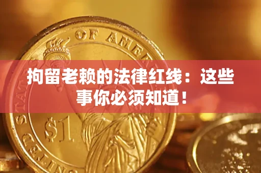 北京拘留老赖的法律红线：这些事你必须知道！