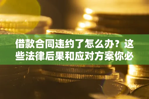 北京借款合同违约了怎么办？这些法律后果和应对方案你必须知道