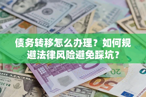 北京债务转移怎么办理？如何规避法律风险避免踩坑？