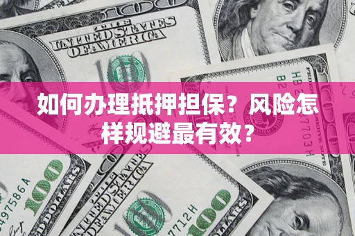北京如何办理抵押担保？风险怎样规避最有效？