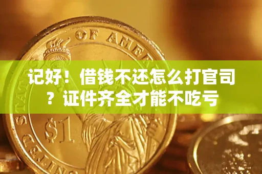 北京记好！借钱不还怎么打官司？证件齐全才能不吃亏
