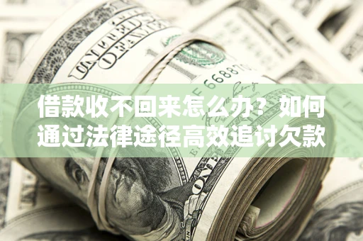 北京借款收不回来怎么办？如何通过法律途径高效追讨欠款？