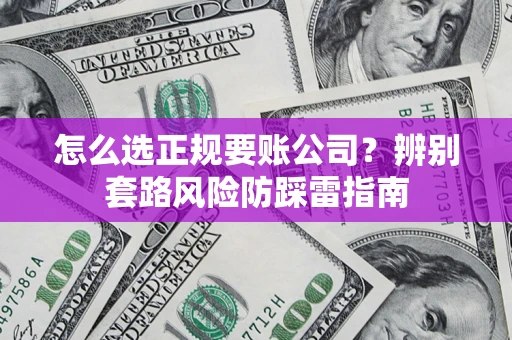 北京怎么选正规要账公司？辨别套路风险防踩雷指南