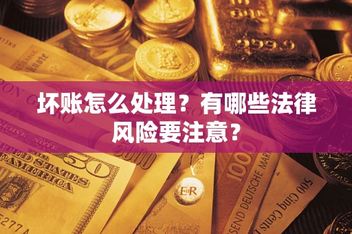北京坏账怎么处理？有哪些法律风险要注意？