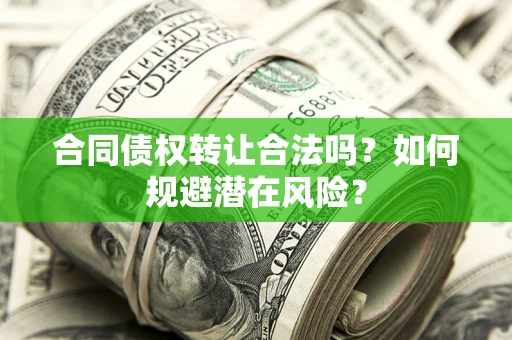 北京合同债权转让合法吗？如何规避潜在风险？
