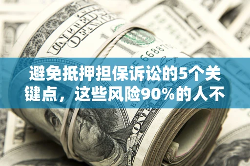 北京避免抵押担保诉讼的5个关键点，这些风险90%的人不知道！