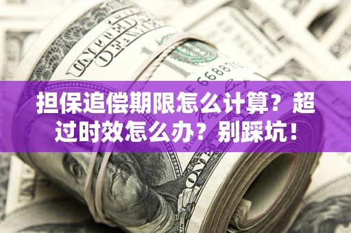 北京担保追偿期限怎么计算？超过时效怎么办？别踩坑！
