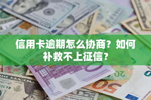 北京信用卡逾期怎么协商？如何补救不上征信？