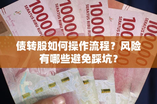 北京债转股如何操作流程?风险有哪些避免踩坑? 北京债转股如何操作流程?风险有哪些避免踩坑?