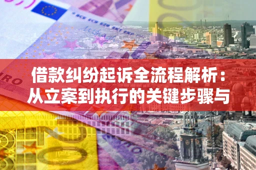 北京借款纠纷起诉全流程解析：从立案到执行的关键步骤与防败诉指南