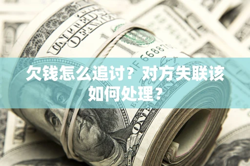 北京欠钱怎么追讨？对方失联该如何处理？